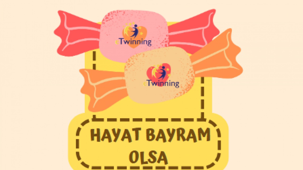 'Hayat Bayram Olsa :)'  e-Twinning Projemiz